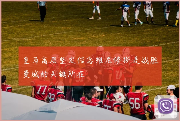 皇马高层坚定信念维尼修斯是战胜曼城的关键所在